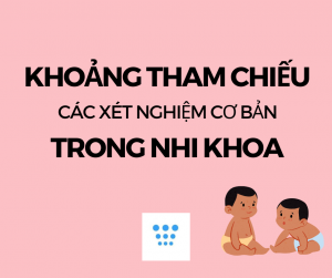 Khoảng giá trị bình thường các Xét nghiệm Nhi Khoa